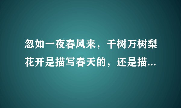 忽如一夜春风来，千树万树梨花开是描写春天的，还是描写冬天的？
