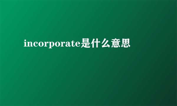 incorporate是什么意思
