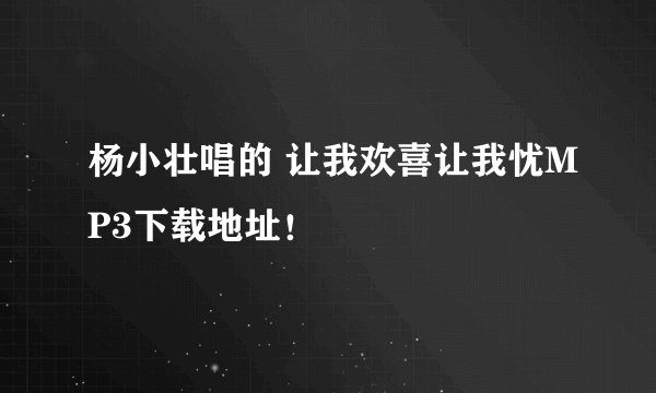 杨小壮唱的 让我欢喜让我忧MP3下载地址！