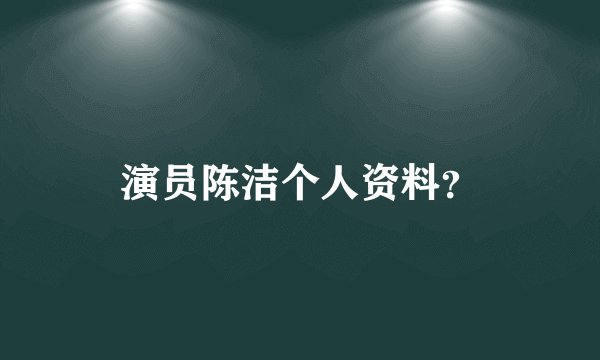 演员陈洁个人资料？