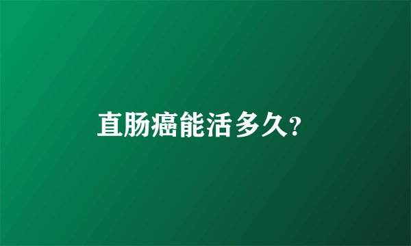 直肠癌能活多久？