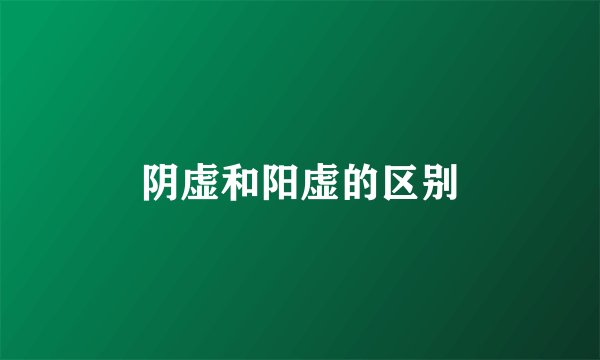 阴虚和阳虚的区别