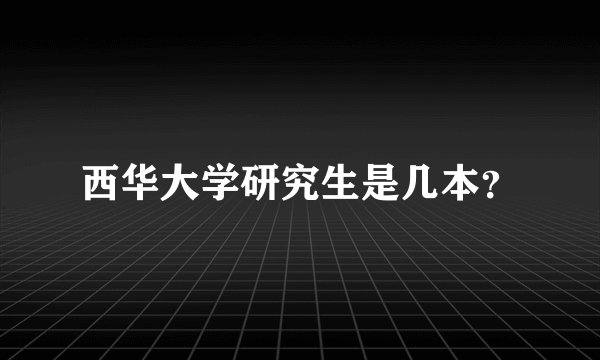 西华大学研究生是几本？