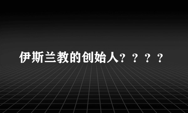 伊斯兰教的创始人？？？？