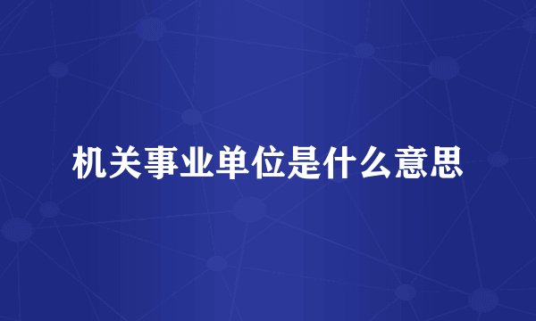 机关事业单位是什么意思