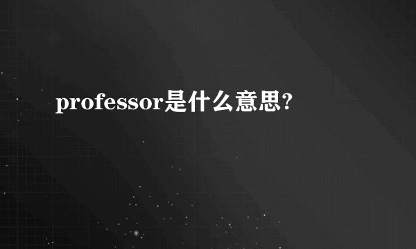 professor是什么意思?