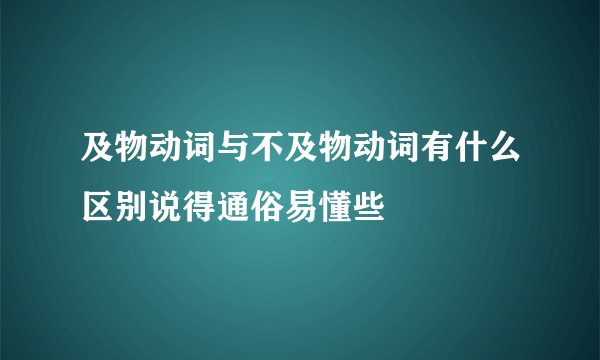 及物动词与不及物动词有什么区别说得通俗易懂些