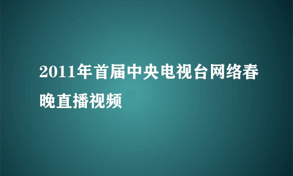 2011年首届中央电视台网络春晚直播视频