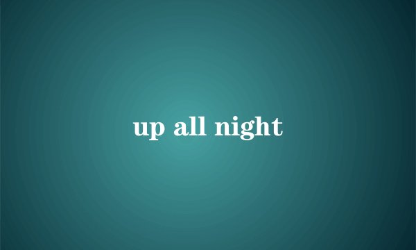up all night