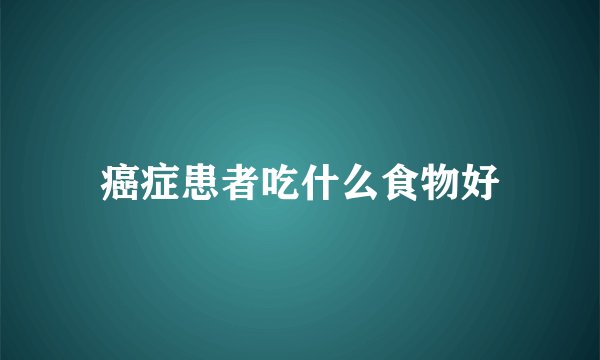 癌症患者吃什么食物好