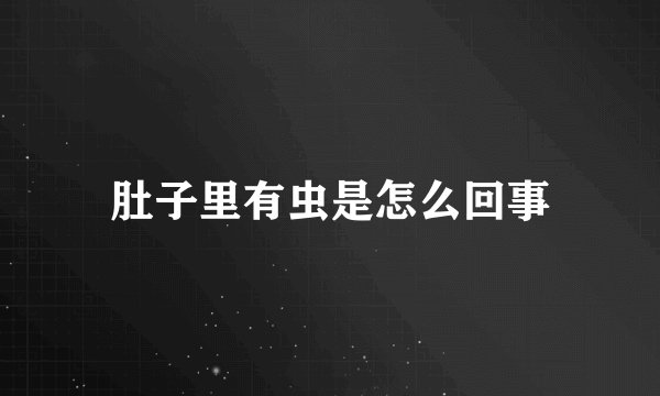 肚子里有虫是怎么回事