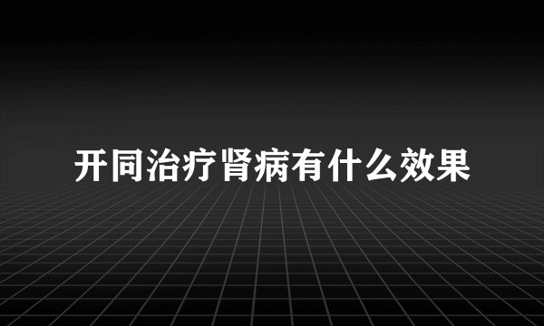 开同治疗肾病有什么效果