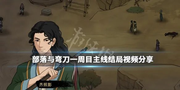 《部落与弯刀》结局是什么？一周目主线结局视频分享