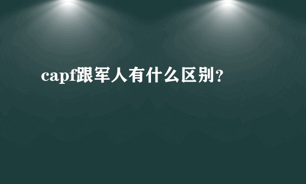 capf跟军人有什么区别？