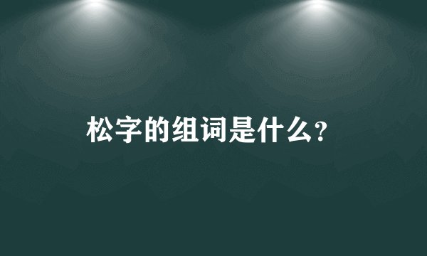 松字的组词是什么？