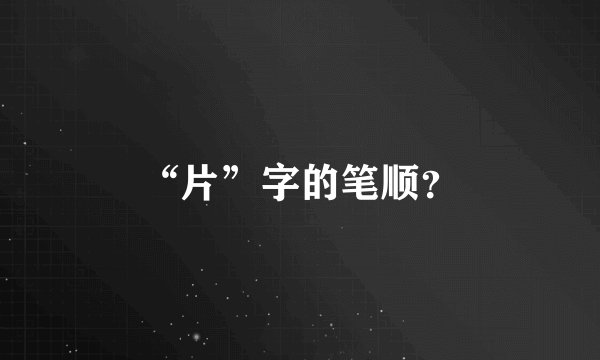 “片”字的笔顺？