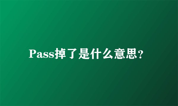 Pass掉了是什么意思？