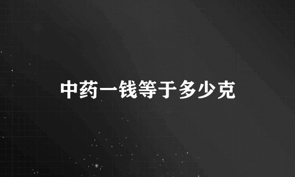中药一钱等于多少克