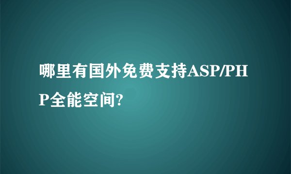 哪里有国外免费支持ASP/PHP全能空间?