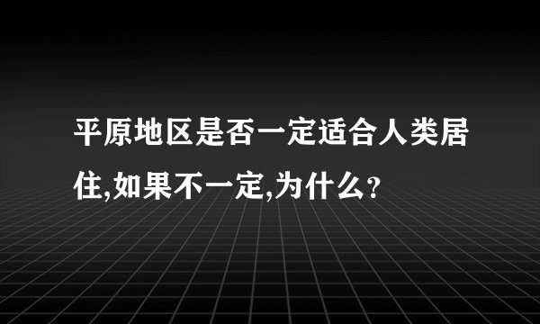 平原地区是否一定适合人类居住,如果不一定,为什么？