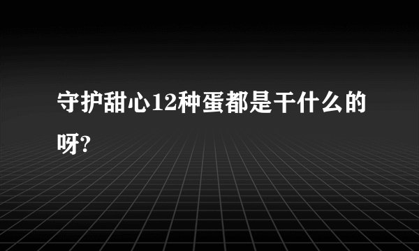 守护甜心12种蛋都是干什么的呀?