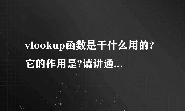 vlookup函数是干什么用的?它的作用是?请讲通俗点告诉我。