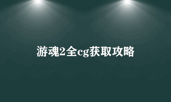 游魂2全cg获取攻略