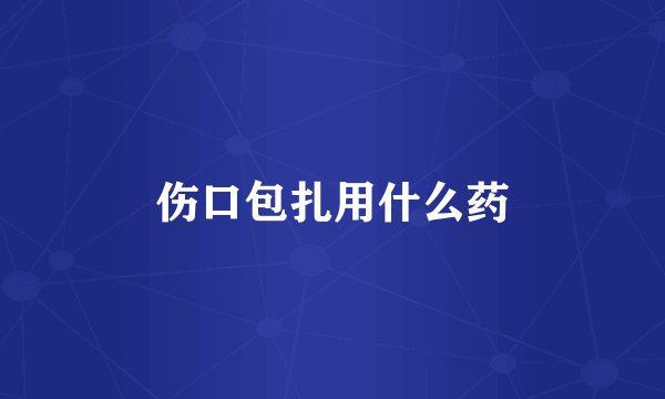 伤口包扎用什么药