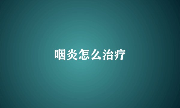 咽炎怎么治疗