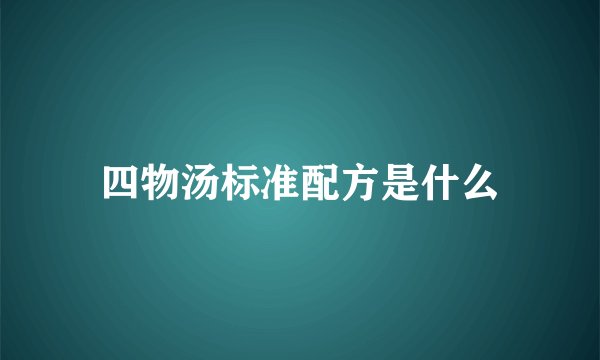 四物汤标准配方是什么