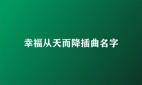 幸福从天而降插曲名字