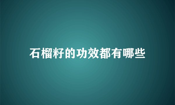 石榴籽的功效都有哪些