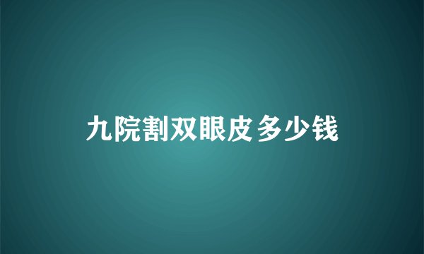 九院割双眼皮多少钱
