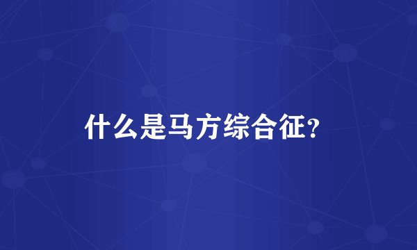 什么是马方综合征？