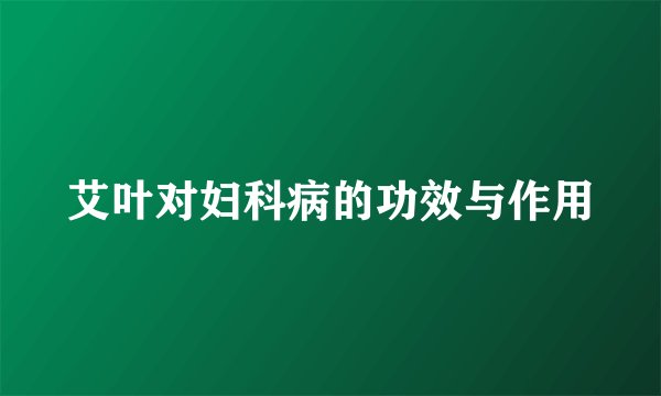 艾叶对妇科病的功效与作用