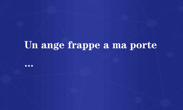 Un ange frappe a ma porte歌词的中文翻译是什么啊