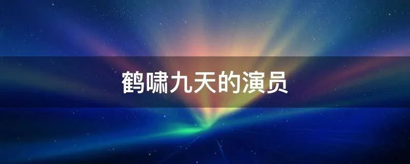 鹤啸九天的演员