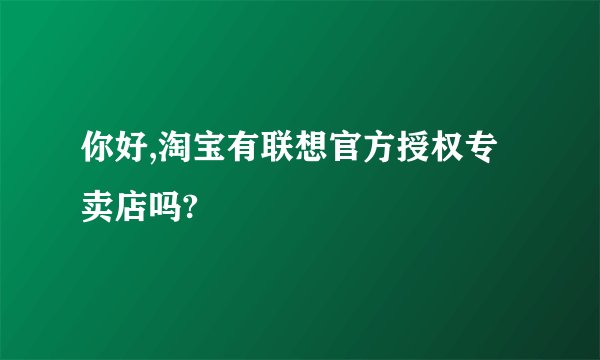 你好,淘宝有联想官方授权专卖店吗?