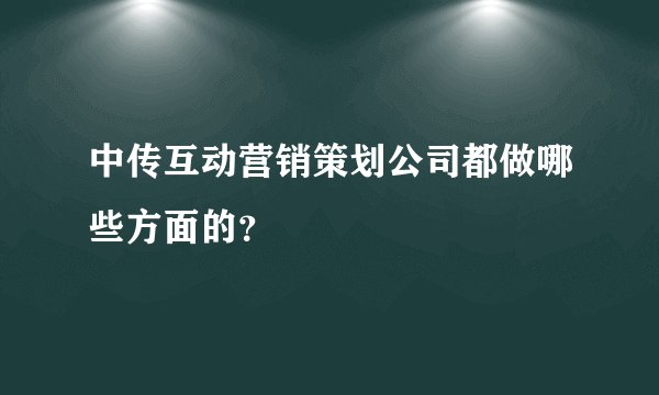 中传互动营销策划公司都做哪些方面的？