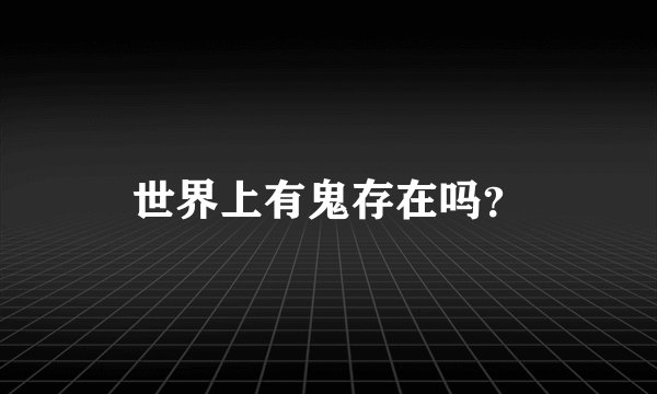 世界上有鬼存在吗？