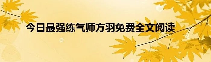 今日最强练气师方羽免费全文阅读
