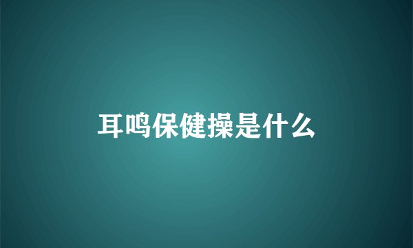 耳鸣保健操是什么