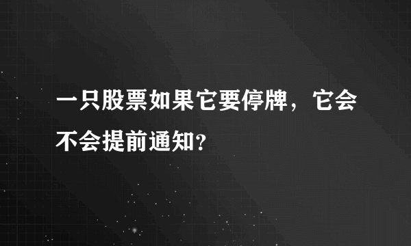 一只股票如果它要停牌，它会不会提前通知？