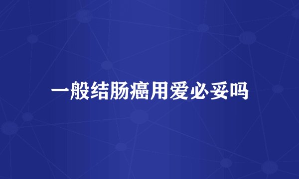 一般结肠癌用爱必妥吗