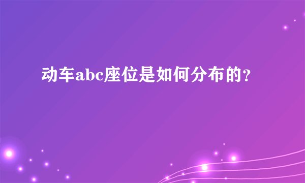 动车abc座位是如何分布的？