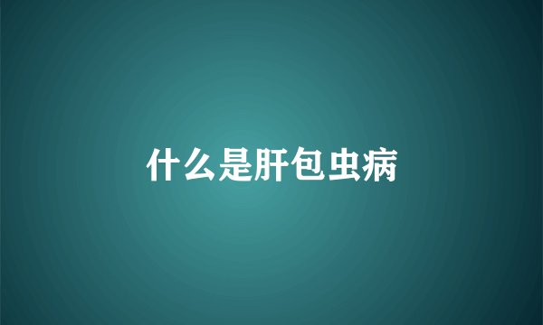 什么是肝包虫病