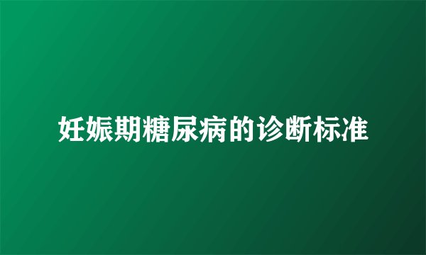 妊娠期糖尿病的诊断标准