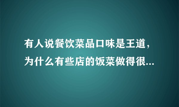 有人说餐饮菜品口味是王道，为什么有些店的饭菜做得很好却没有客人呢？