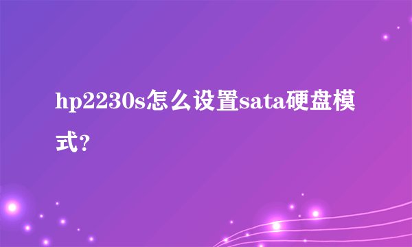 hp2230s怎么设置sata硬盘模式？