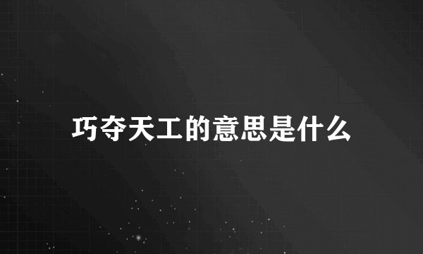 巧夺天工的意思是什么